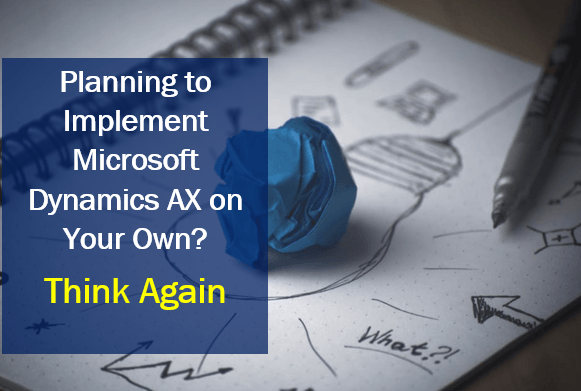 Planning to Implement Microsoft Dynamics AX on Your Own? Think Again