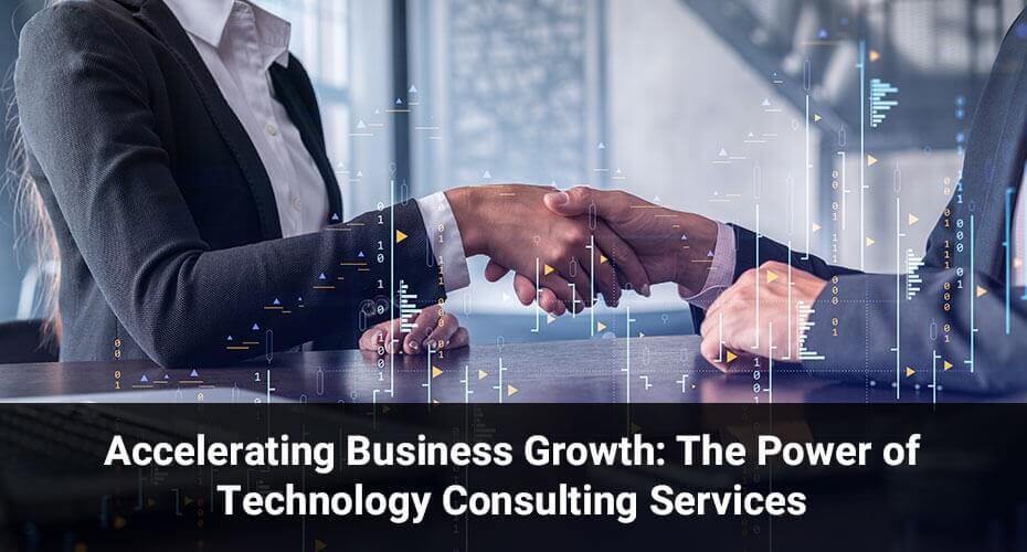 Accelerating Business Growth: The Power of Technology Consulting Services Accelerating Business Growth: The Power of Technology Consulting Services