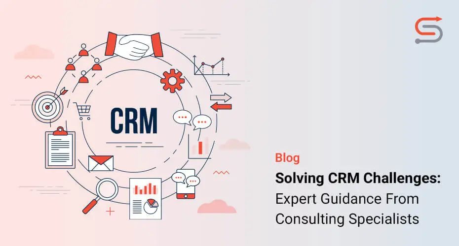Solving CRM Challenges: Expert Guidance From Consulting Specialists