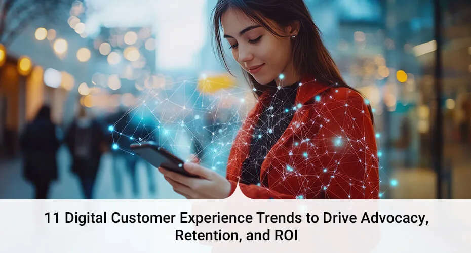 11 Digital Customer Experience Trends to Drive Advocacy, Retention, and ROI